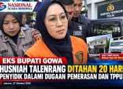 EKS BUPATI GOWA HUSNIAH TALENRANG DITAHAN 20 HARI, PENYIDIK DALAMI DUGAAN PEMERASAN DAN TPPU